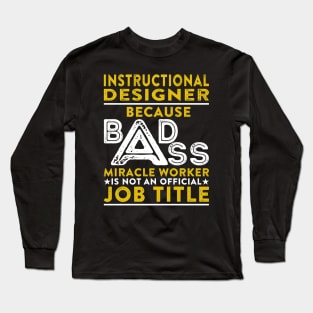 Instructional Designer Because Badass Miracle Worker Is Not An Official Job Title Long Sleeve T-Shirt